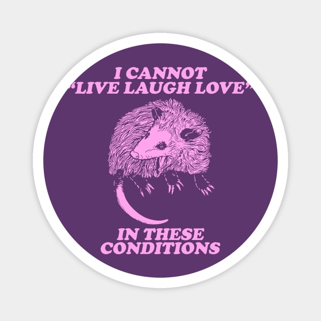 I cannot live laugh love in these conditions, live laugh love shirt, opossum Magnet by Y2KERA